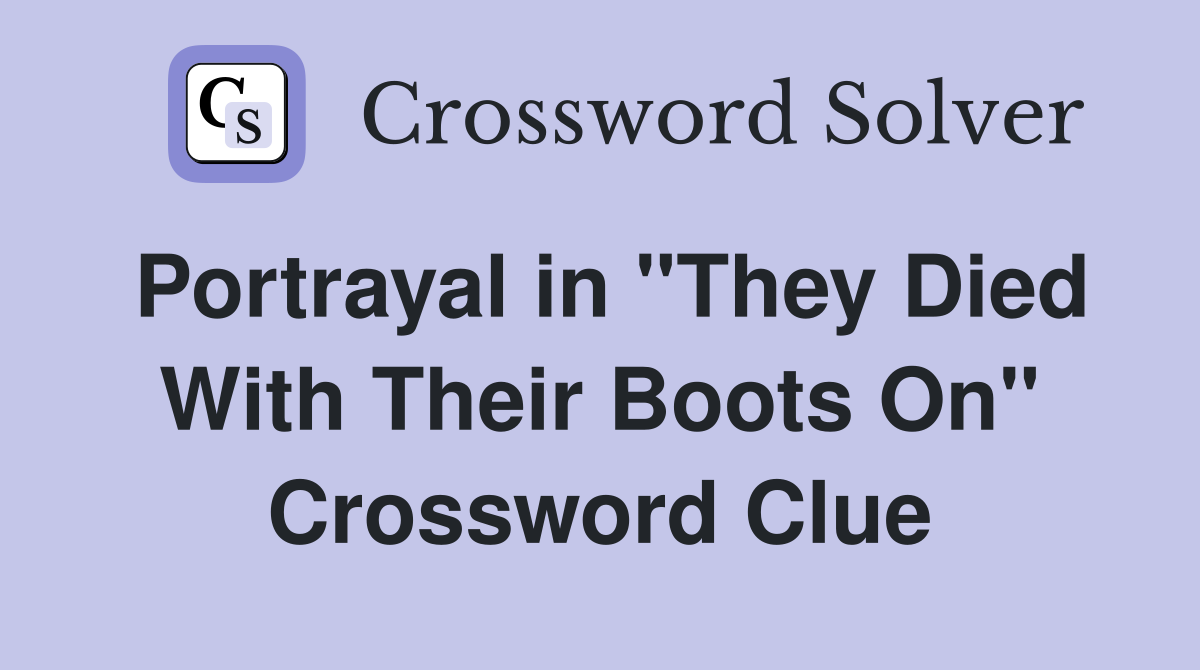 Portrayal in "They Died With Their Boots On" Crossword Clue