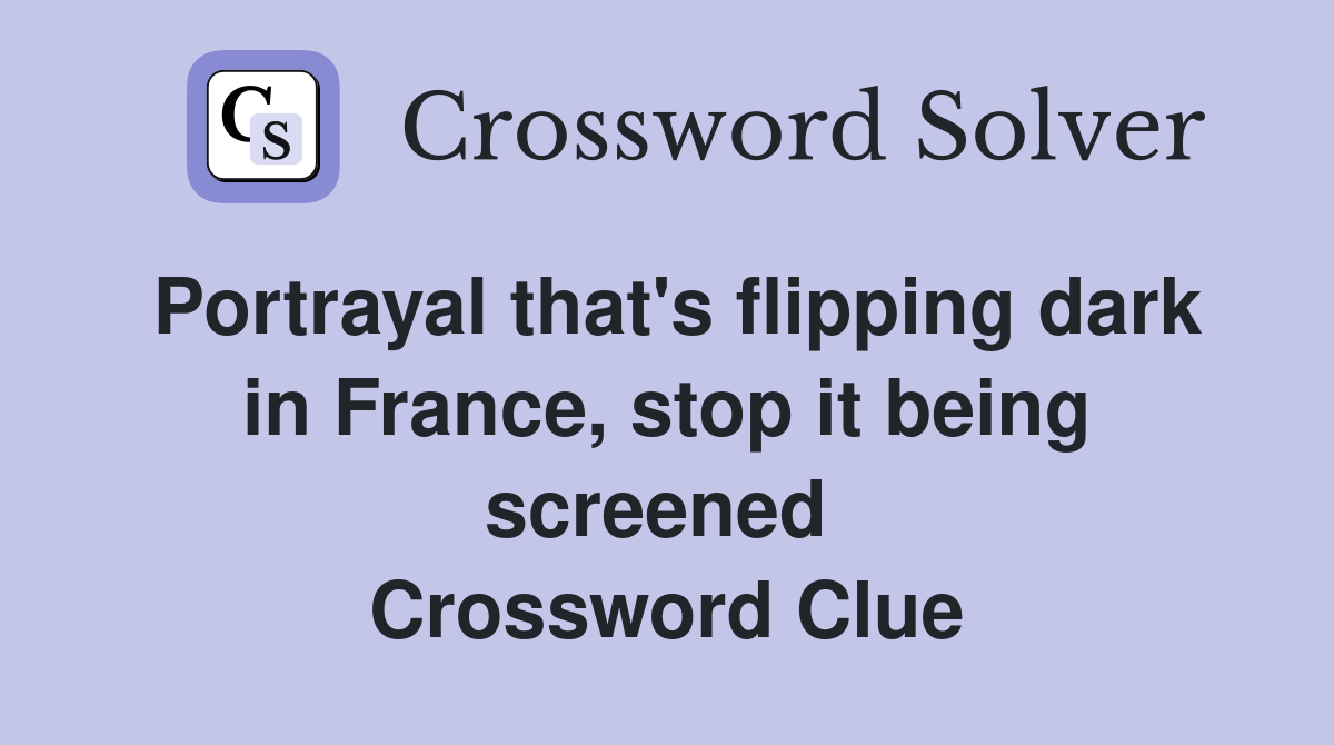 Portrayal that's flipping dark in France, stop it being screened  Crossword Clue