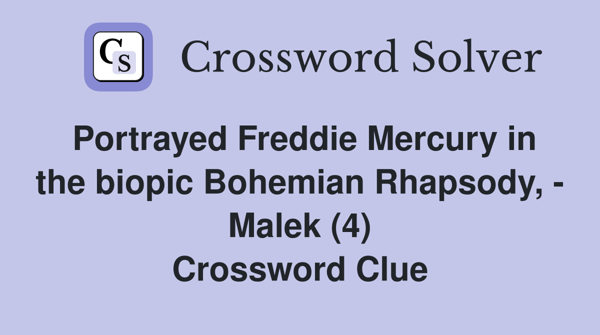 Portrayed Freddie Mercury in the biopic Bohemian Rhapsody, - Malek (4) Crossword Clue