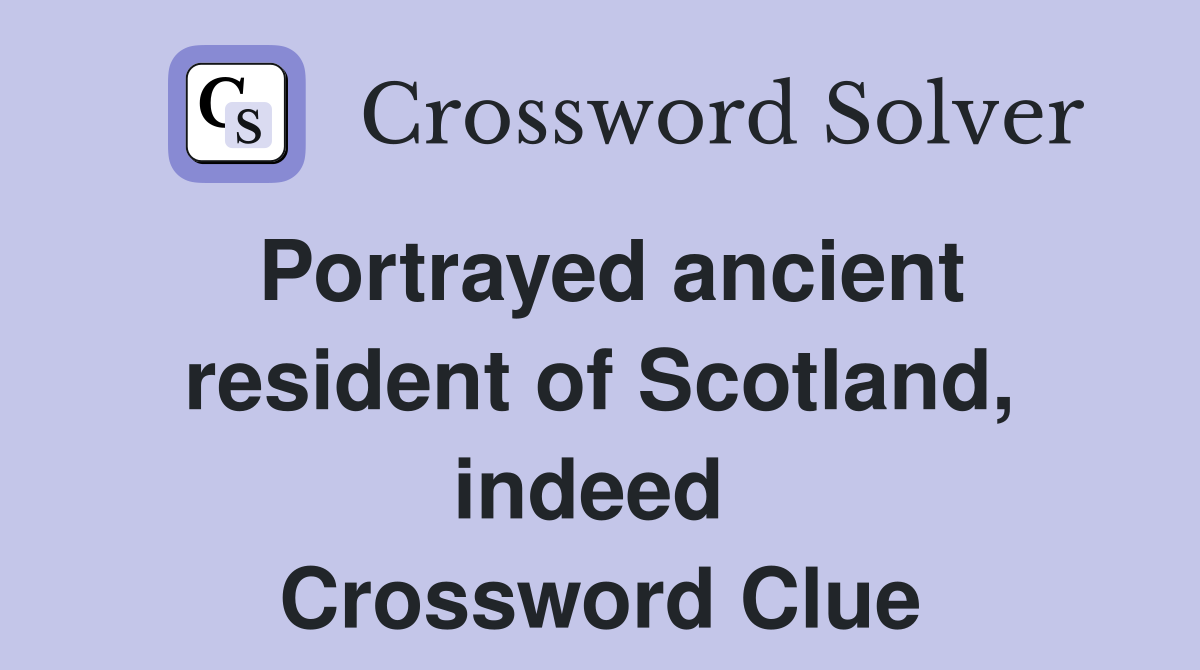 Portrayed ancient resident of Scotland, indeed  Crossword Clue