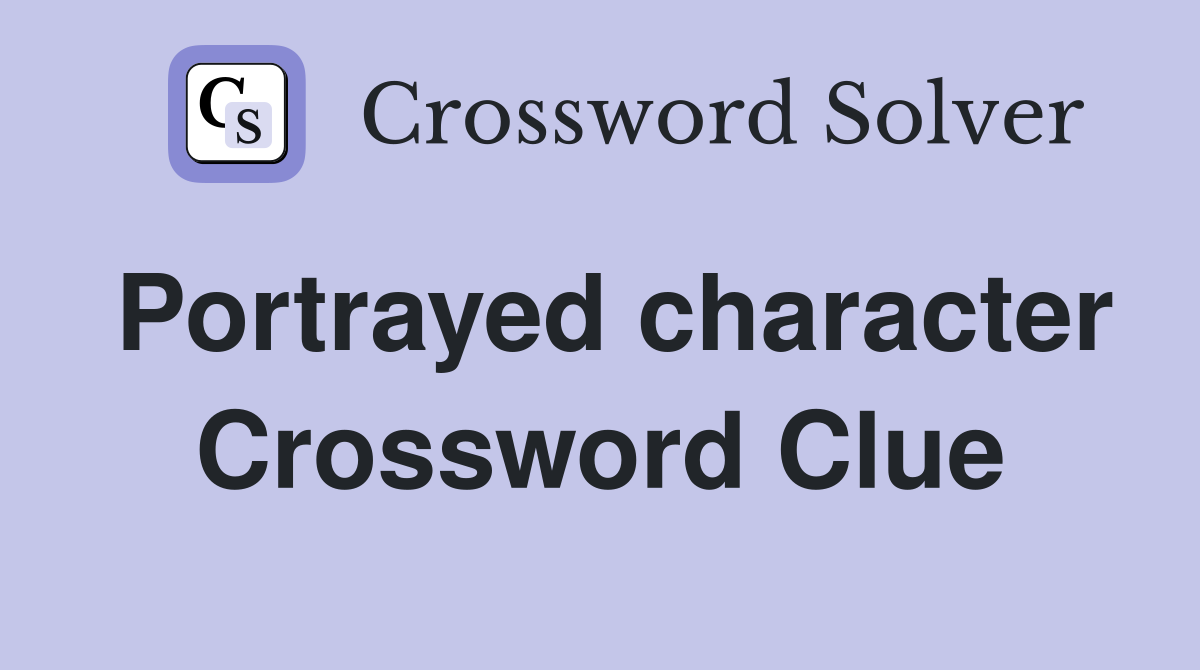 Portrayed character Crossword Clue