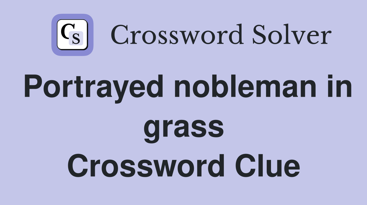 Portrayed nobleman in grass Crossword Clue