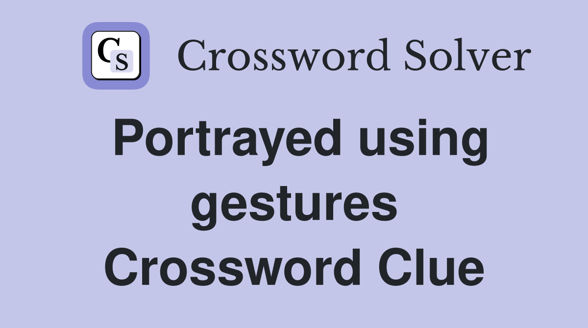 Portrayed using gestures Crossword Clue