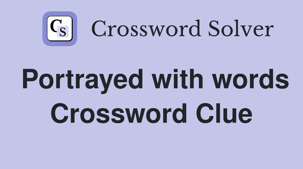Portrayed with words Crossword Clue