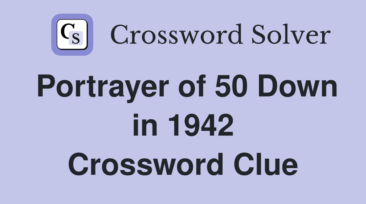 Portrayer of 50 Down in 1942 Crossword Clue