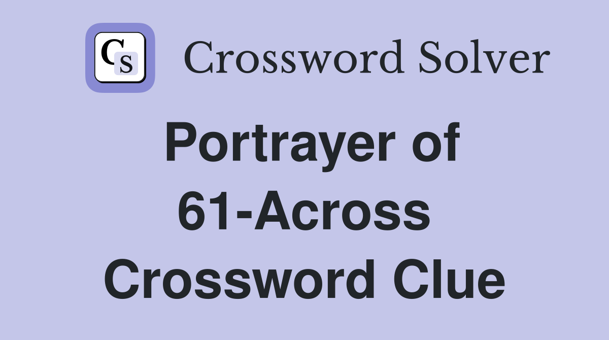 Portrayer of 61-Across Crossword Clue