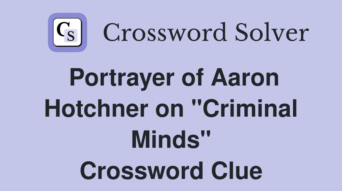 Portrayer of Aaron Hotchner on "Criminal Minds" Crossword Clue