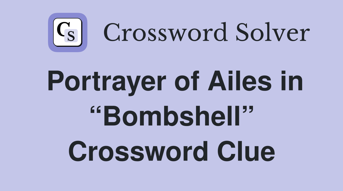 Portrayer of Ailes in “Bombshell” Crossword Clue