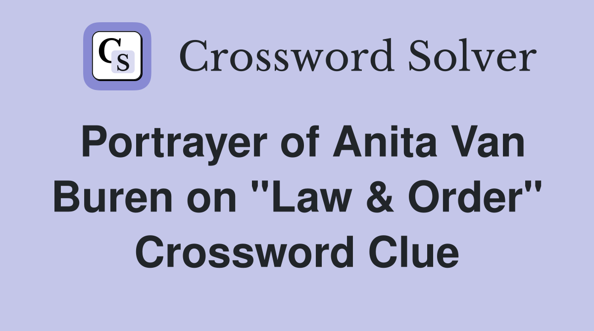 Portrayer of Anita Van Buren on "Law & Order" Crossword Clue