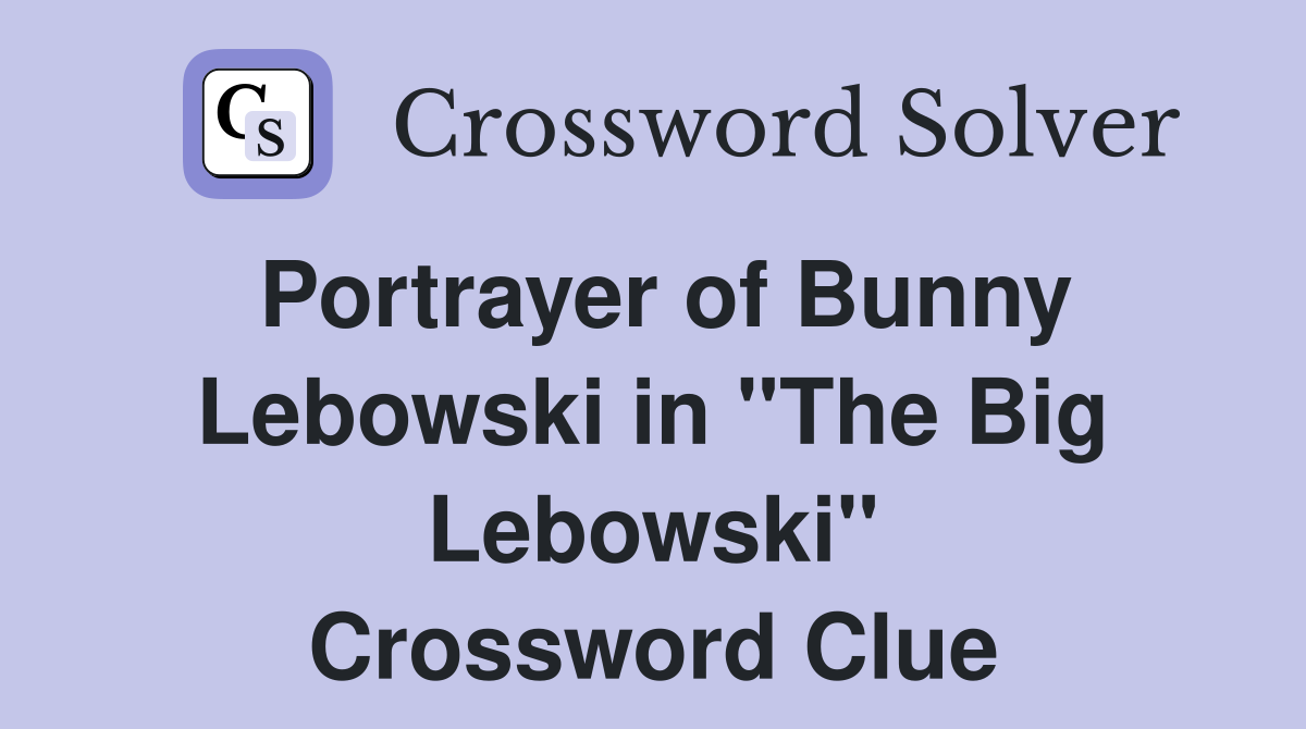 Portrayer of Bunny Lebowski in "The Big Lebowski" Crossword Clue