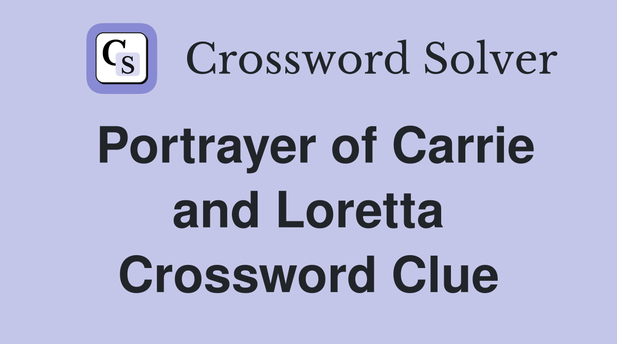 Portrayer of Carrie and Loretta Crossword Clue