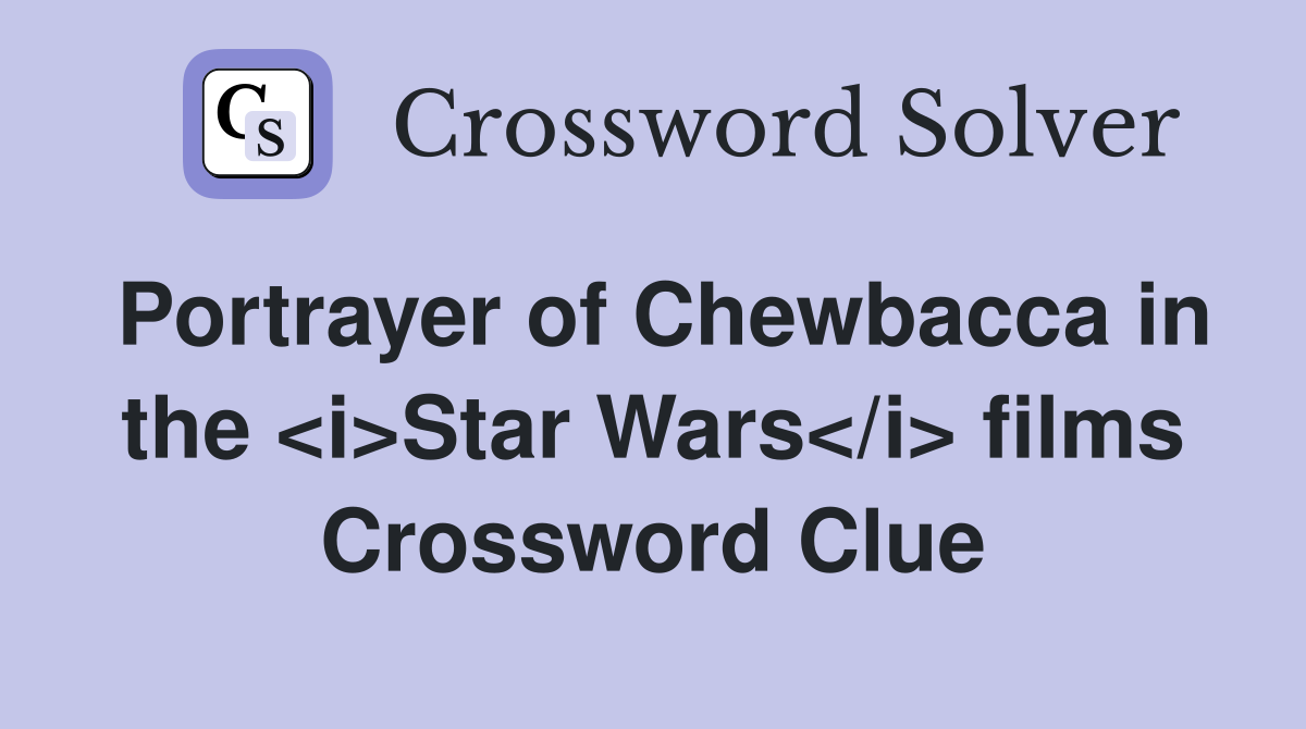 Portrayer of Chewbacca in the <i>Star Wars</i> films Crossword Clue