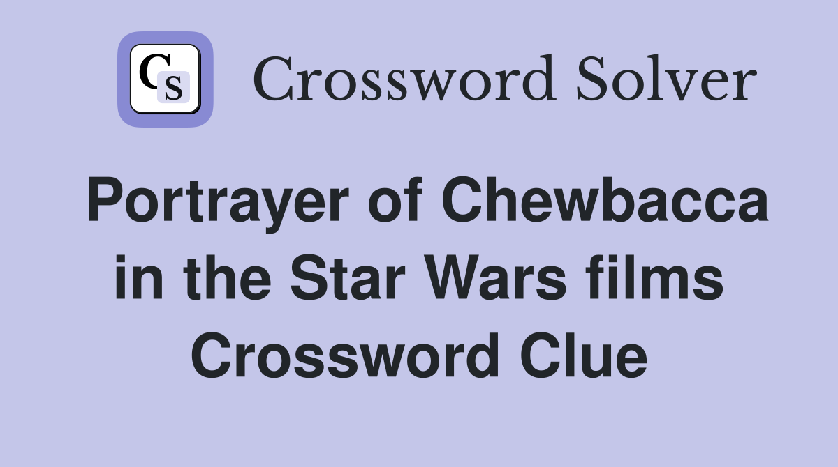 Portrayer of Chewbacca in the Star Wars films Crossword Clue