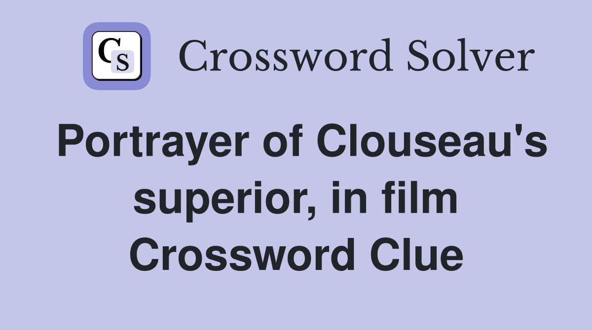 Portrayer of Clouseau's superior, in film Crossword Clue
