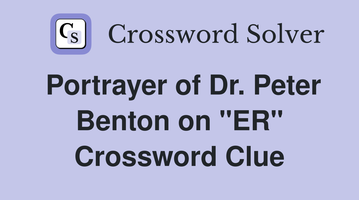 Portrayer of Dr. Peter Benton on "ER" Crossword Clue