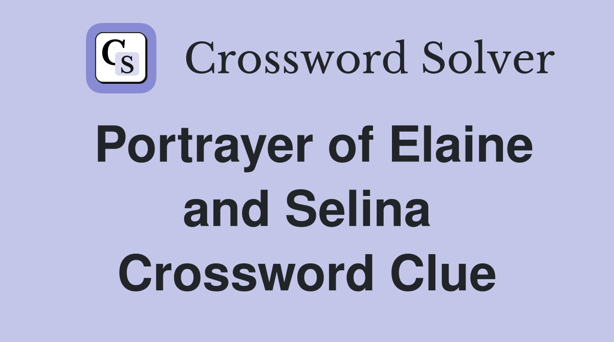 Portrayer of Elaine and Selina Crossword Clue