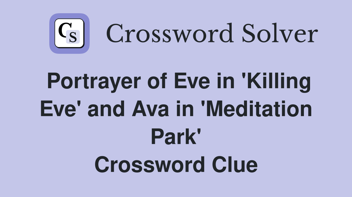 Portrayer of Eve in 'Killing Eve' and Ava in 'Meditation Park' Crossword Clue