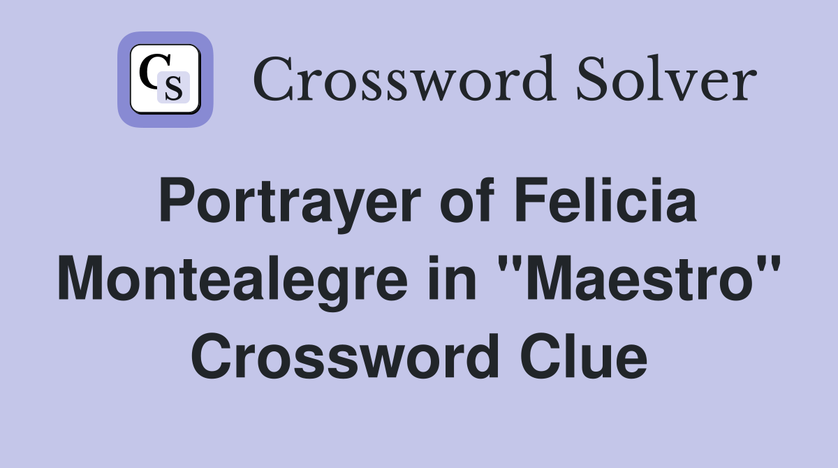 Portrayer of Felicia Montealegre in "Maestro" Crossword Clue