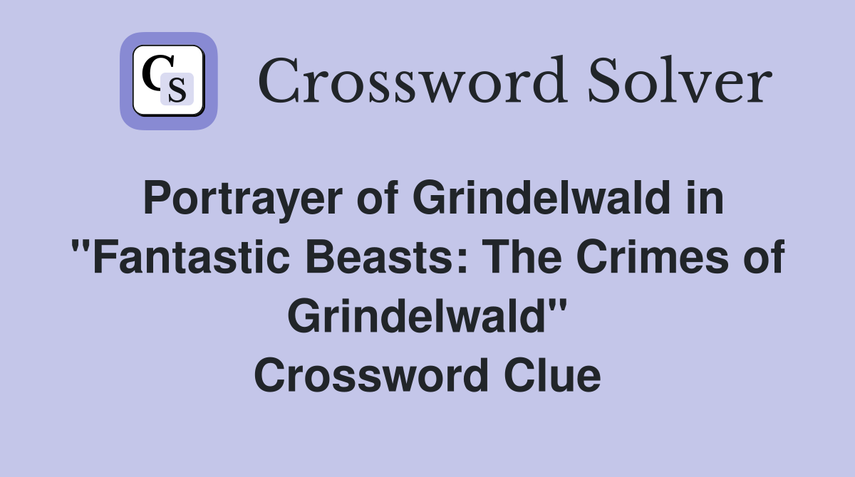 Portrayer of Grindelwald in "Fantastic Beasts: The Crimes of Grindelwald" Crossword Clue