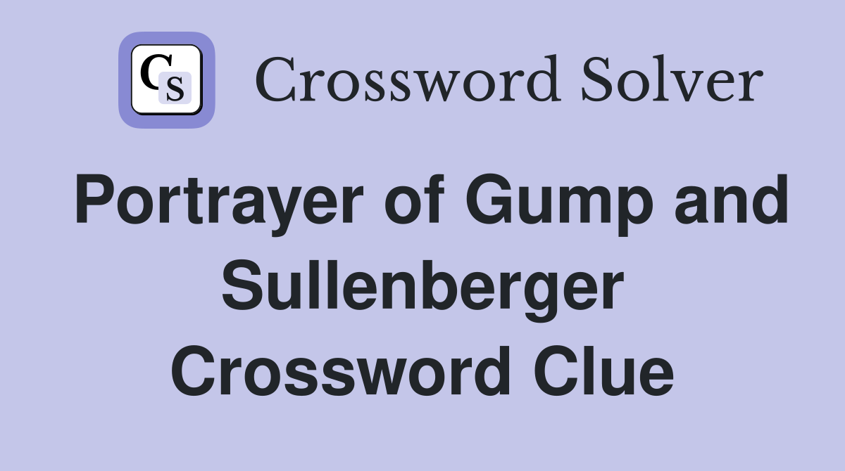 Portrayer of Gump and Sullenberger Crossword Clue