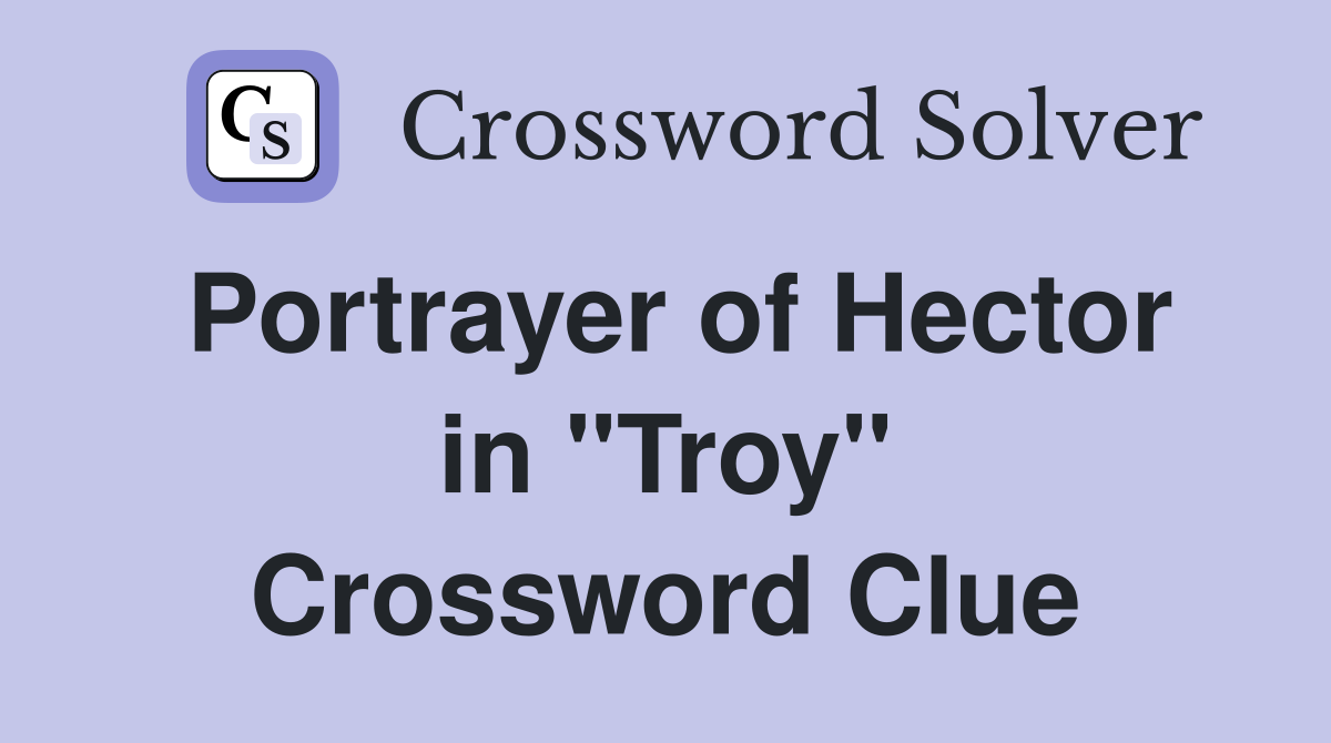 Portrayer of Hector in "Troy" Crossword Clue