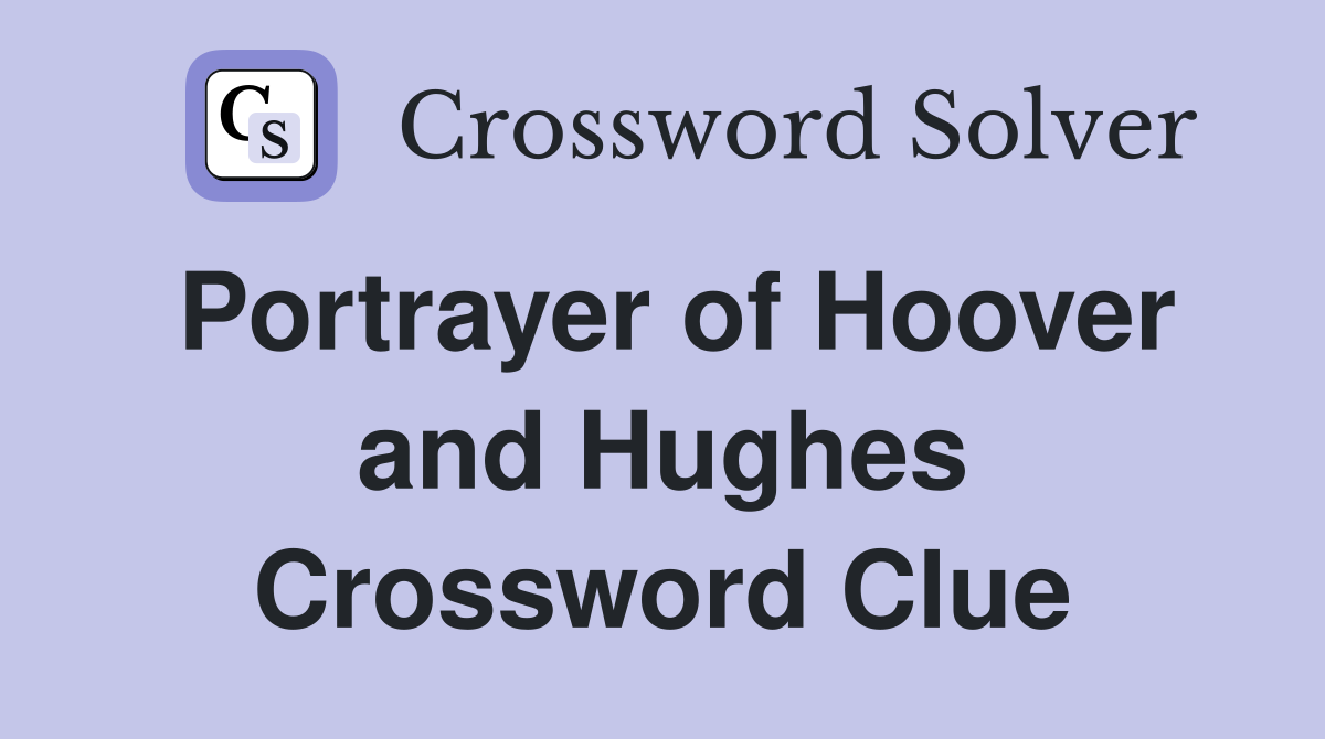 Portrayer of Hoover and Hughes Crossword Clue