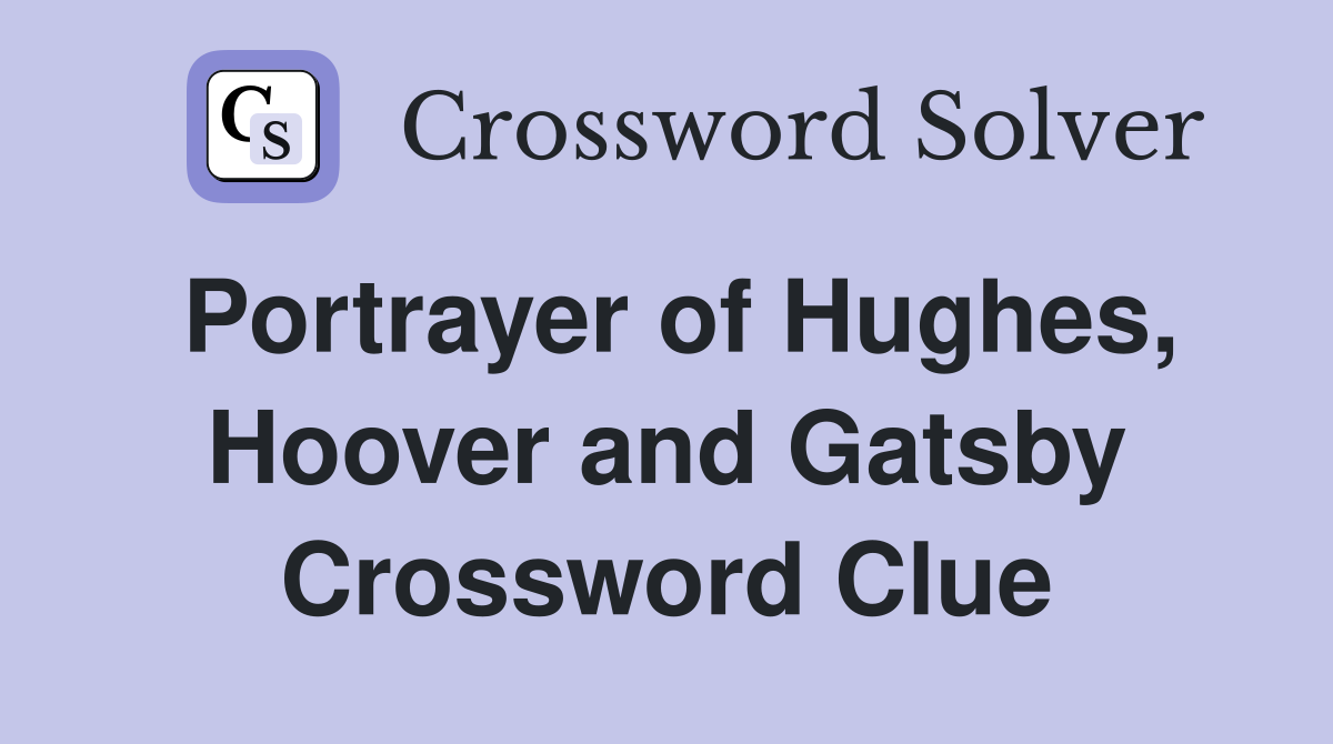 Portrayer of Hughes, Hoover and Gatsby Crossword Clue