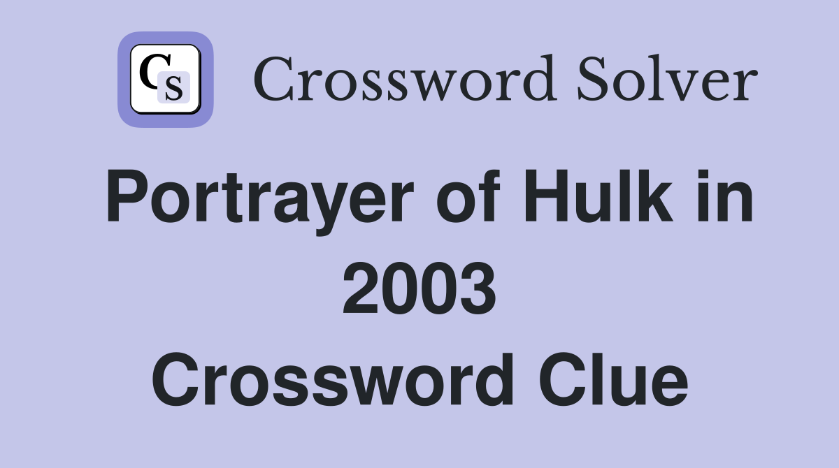 Portrayer of Hulk in 2003 Crossword Clue