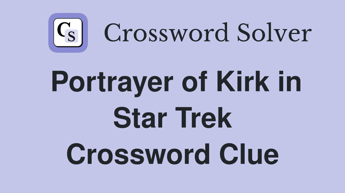 Portrayer of Kirk in Star Trek Crossword Clue