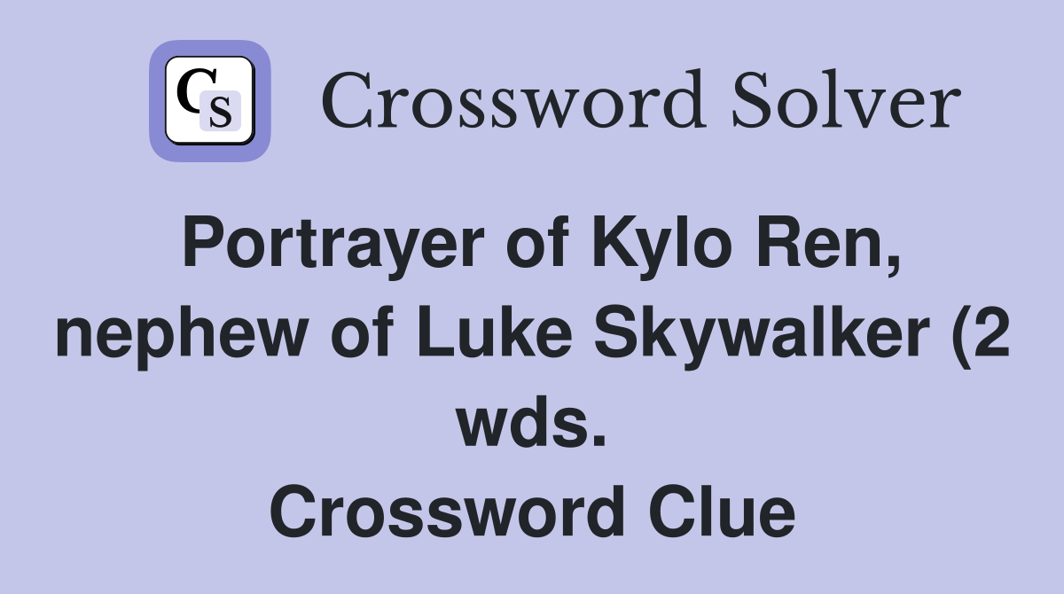 Portrayer of Kylo Ren nephew of Luke Skywalker (2 wds ) Crossword Portrayer of Kylo Ren nephew of Luke Skywalker (2 wds ) Crossword