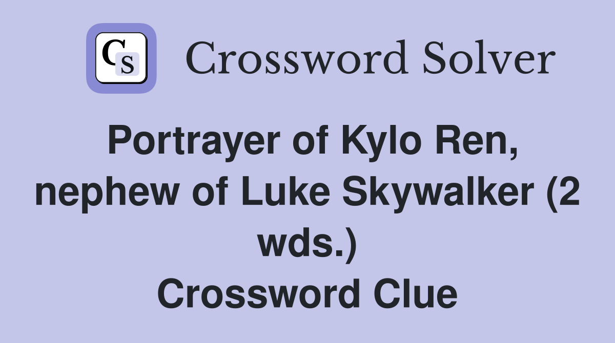 Portrayer of Kylo Ren, nephew of Luke Skywalker (2 wds.) Crossword Clue