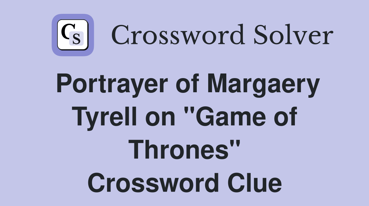 Portrayer of Margaery Tyrell on "Game of Thrones" Crossword Clue
