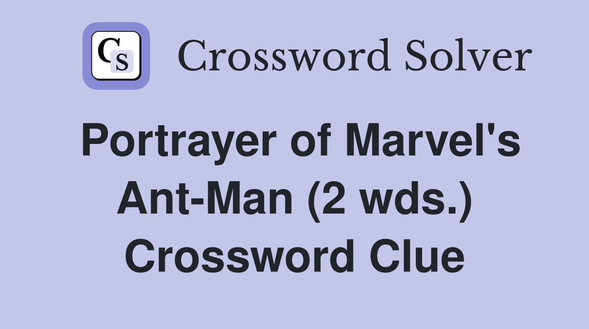 Portrayer of Marvel's Ant-Man (2 wds.) Crossword Clue