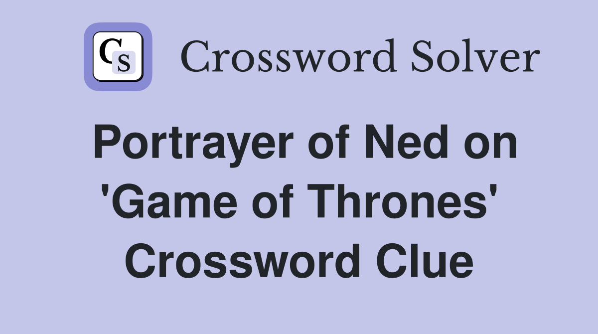 Portrayer of Ned on 'Game of Thrones' Crossword Clue