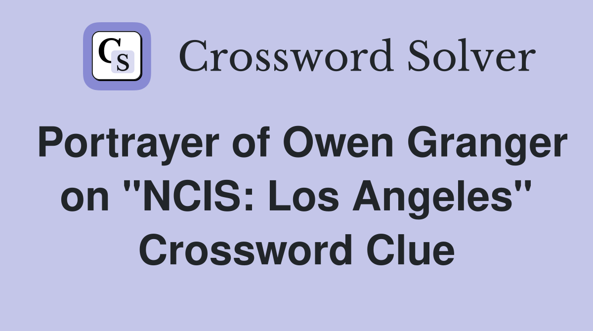 Portrayer of Owen Granger on "NCIS: Los Angeles" Crossword Clue