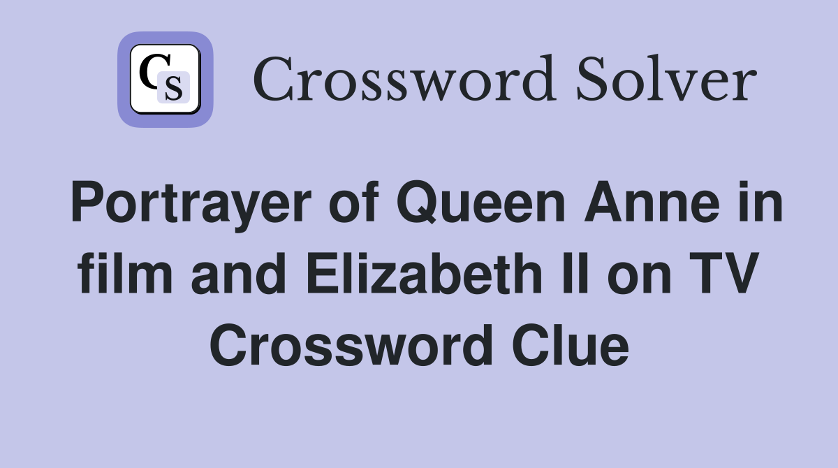 Portrayer of Queen Anne in film and Elizabeth II on TV Crossword Clue