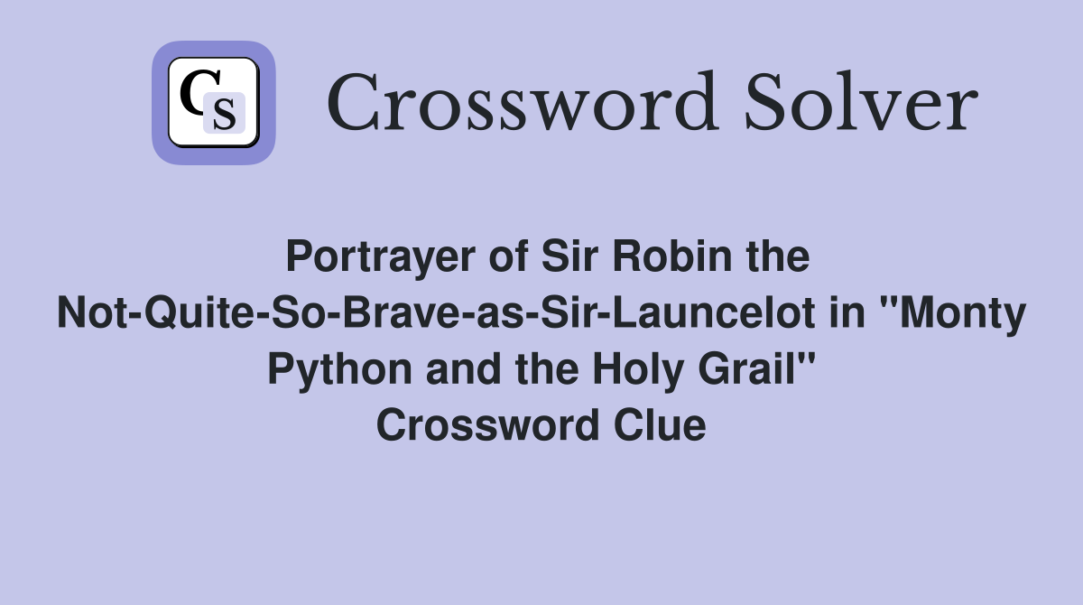 Portrayer of Sir Robin the Not-Quite-So-Brave-as-Sir-Launcelot in "Monty Python and the Holy Grail" Crossword Clue