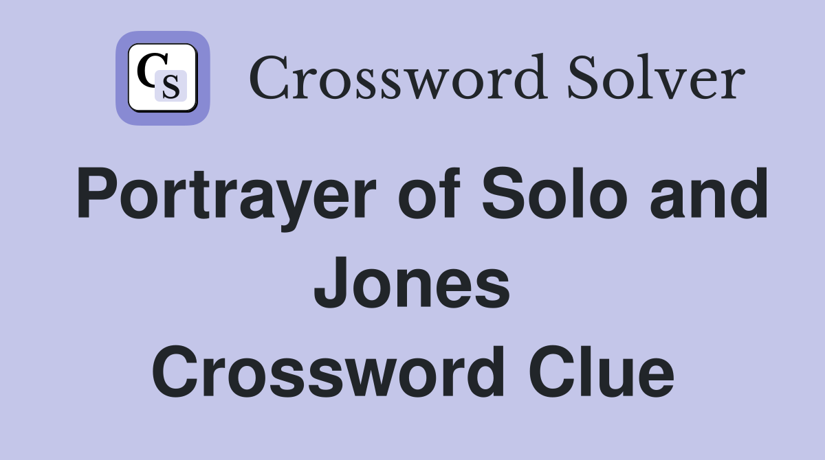Portrayer of Solo and Jones Crossword Clue
