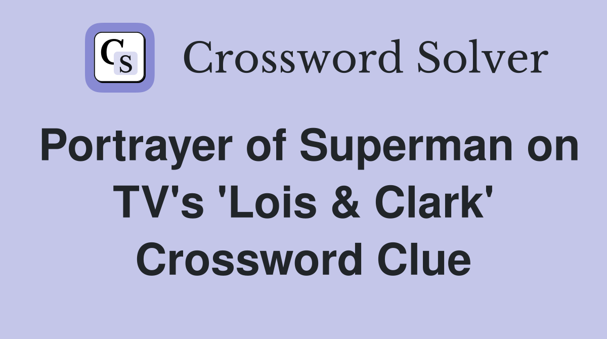 Portrayer of Superman on TV's 'Lois & Clark' Crossword Clue