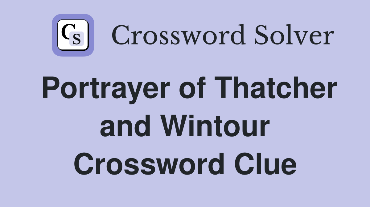 Portrayer of Thatcher and Wintour Crossword Clue