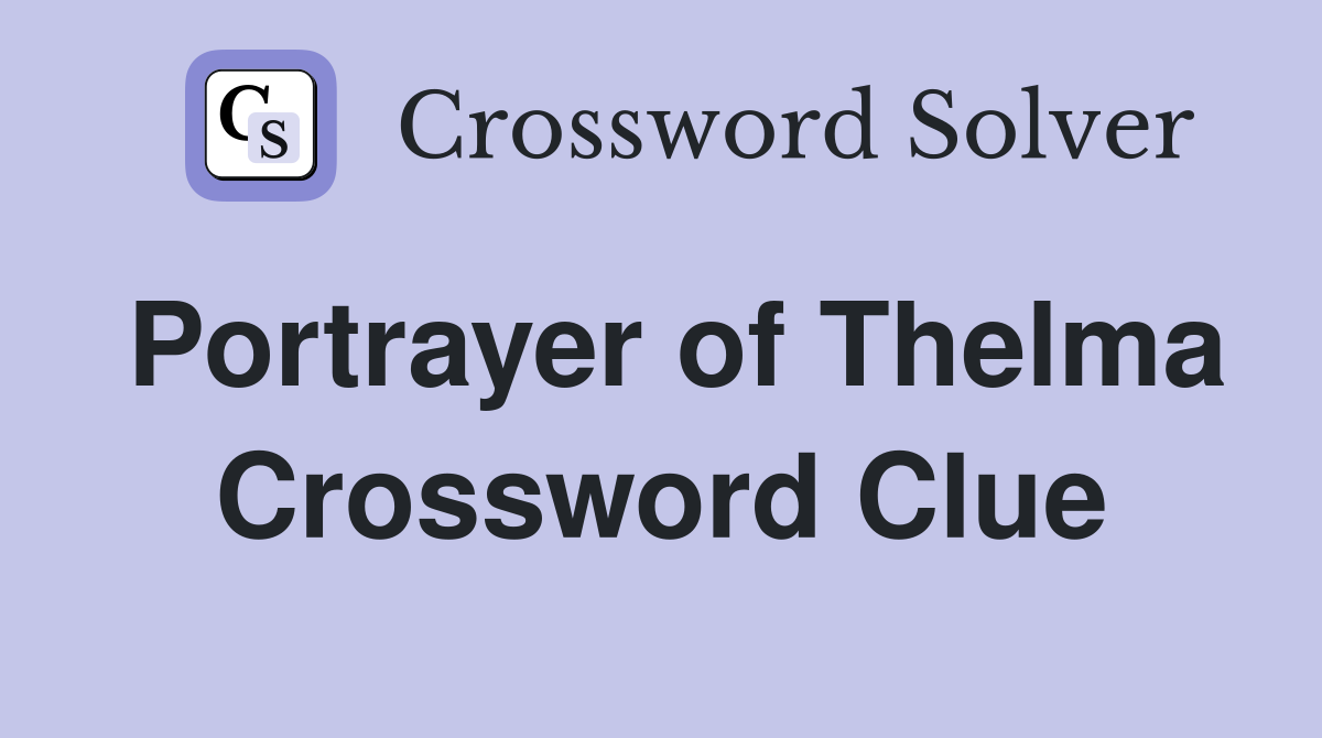 Portrayer of Thelma Crossword Clue