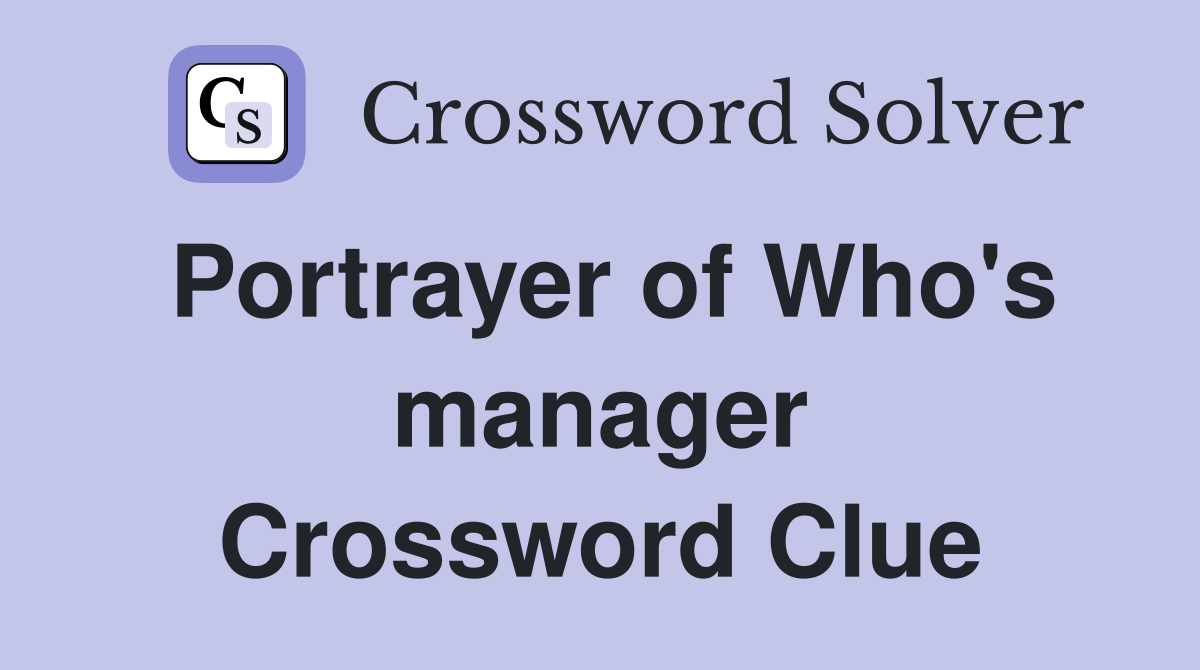 Portrayer of Who's manager Crossword Clue