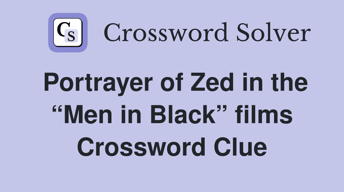Portrayer of Zed in the “Men in Black” films Crossword Clue