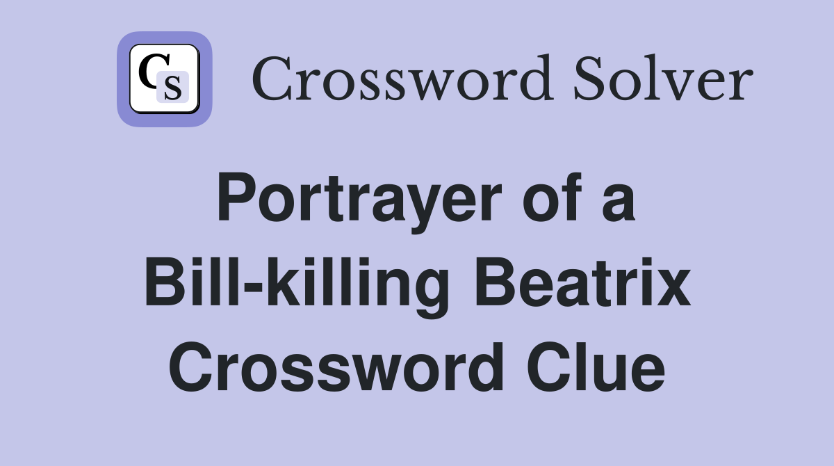 Portrayer of a Bill-killing Beatrix Crossword Clue