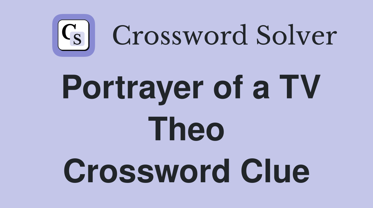 Portrayer of a TV Theo Crossword Clue