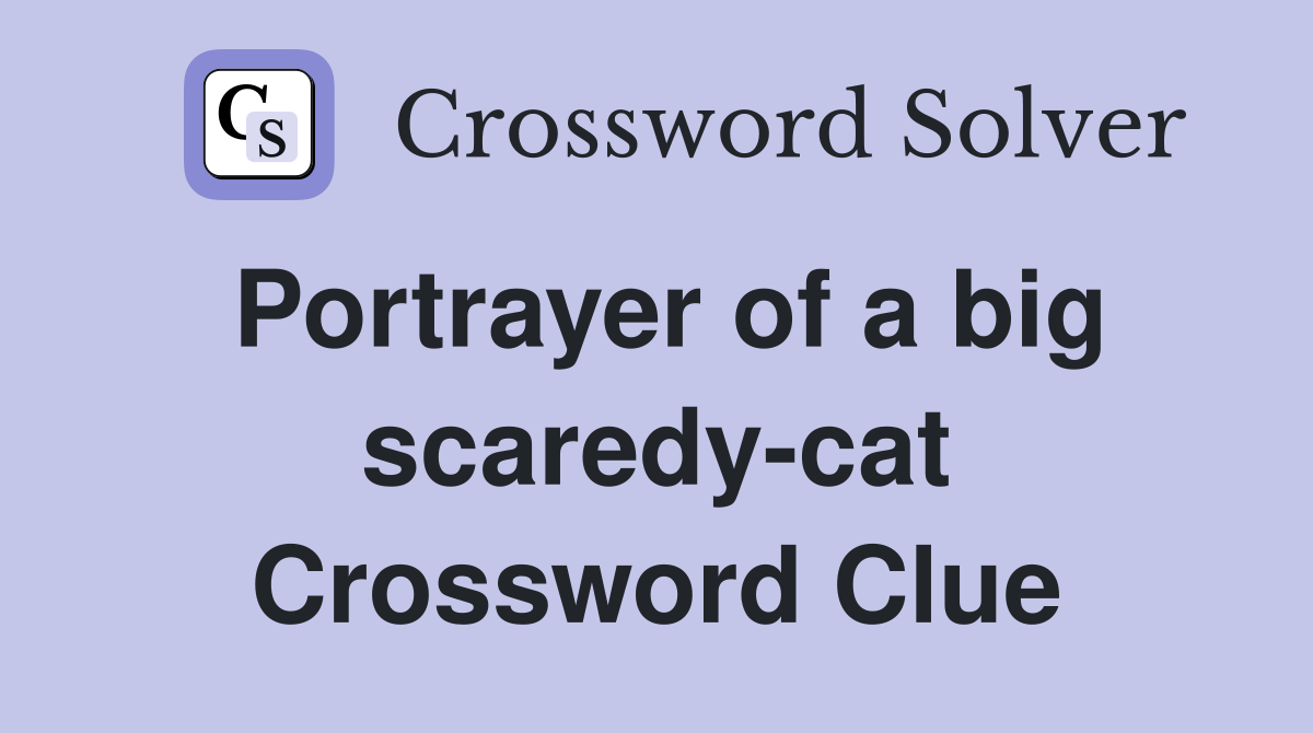Portrayer of a big scaredy-cat Crossword Clue