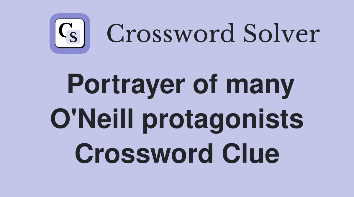 Portrayer of many O'Neill protagonists Crossword Clue