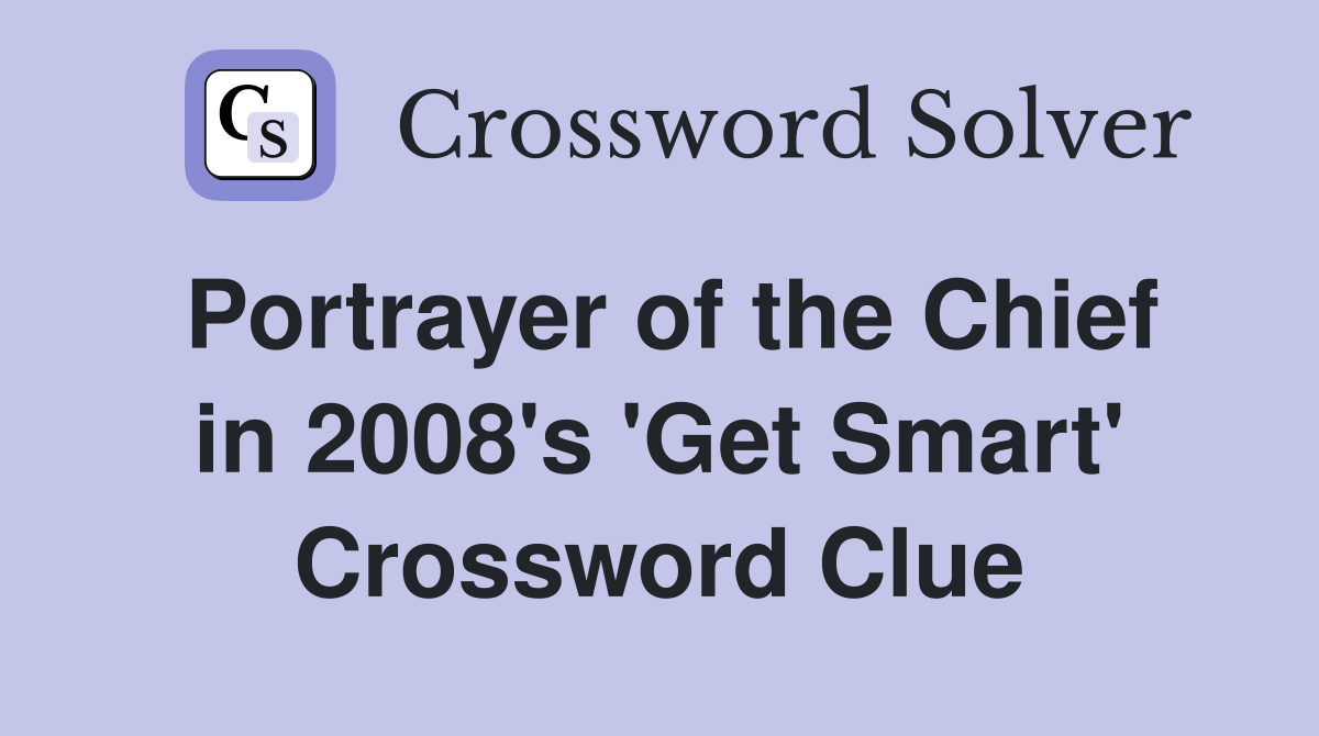 Portrayer of the Chief in 2008's 'Get Smart' Crossword Clue