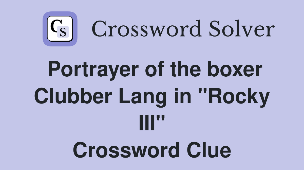 Portrayer of the boxer Clubber Lang in "Rocky III" Crossword Clue