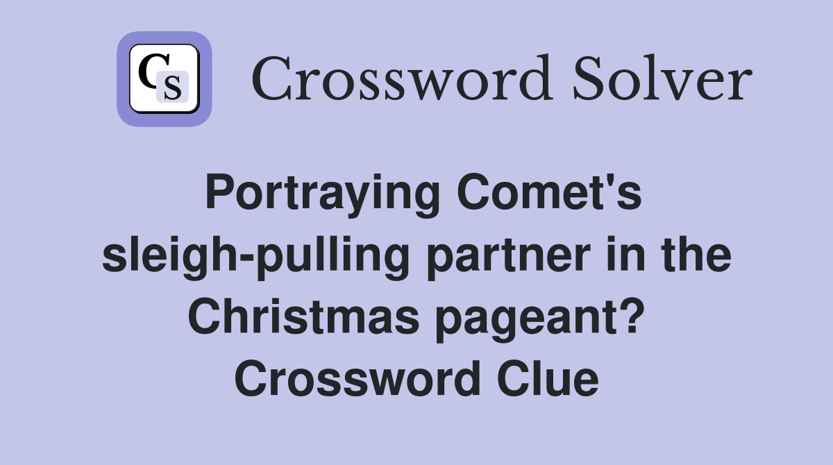 Portraying Comet's sleigh-pulling partner in the Christmas pageant? Crossword Clue
